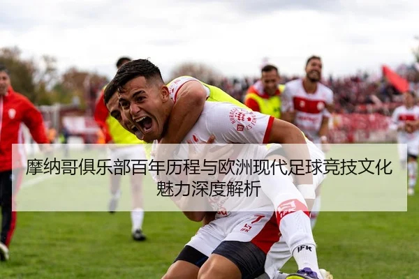 摩纳哥俱乐部百年历程与欧洲现代足球竞技文化魅力深度解析