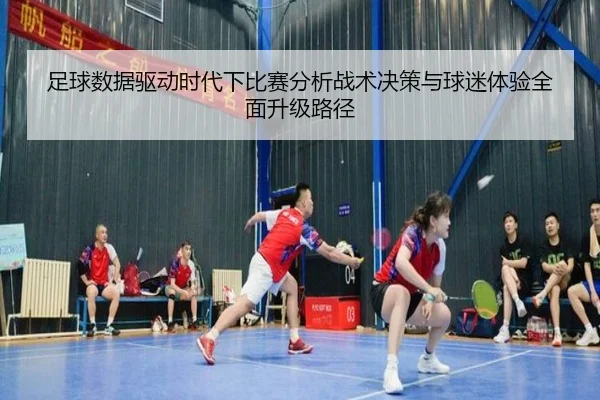 zu-qiu-shu-ju-qu-dong-shi-dai-xia-bi-sai-fen-xi-zhan-shu-jue-ce-yu-qiu-mi-ti-yan-quan-mian-sheng-ji-lu-jing-2-278.jpg