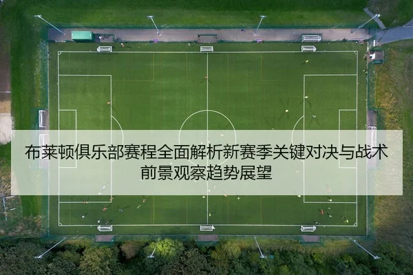 布莱顿俱乐部赛程全面解析新赛季关键对决与战术前景观察趋势展望